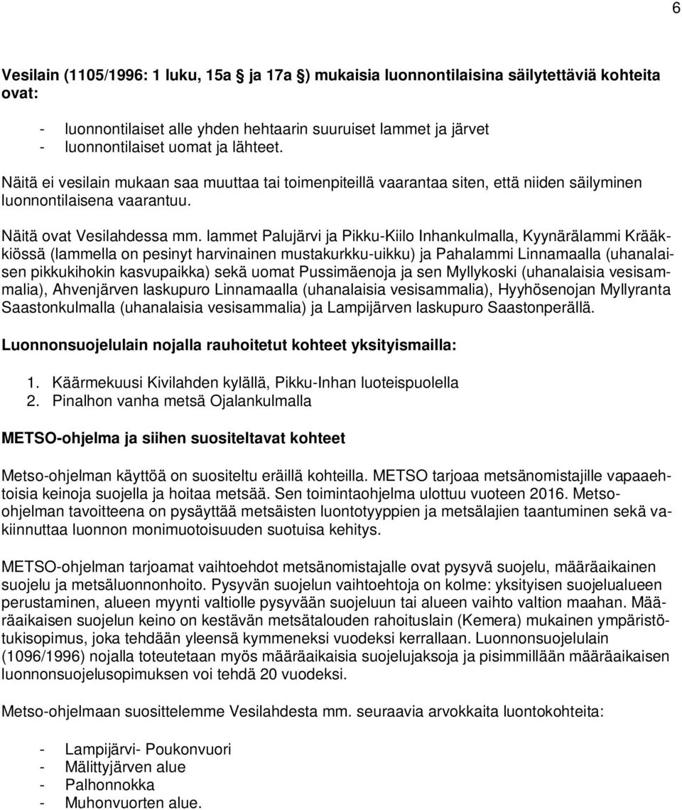 lammet Palujärvi ja Pikku-Kiilo Inhankulmalla, Kyynärälammi Krääkkiössä (lammella on pesinyt harvinainen mustakurkku-uikku) ja Pahalammi Linnamaalla (uhanalaisen pikkukihokin kasvupaikka) sekä uomat