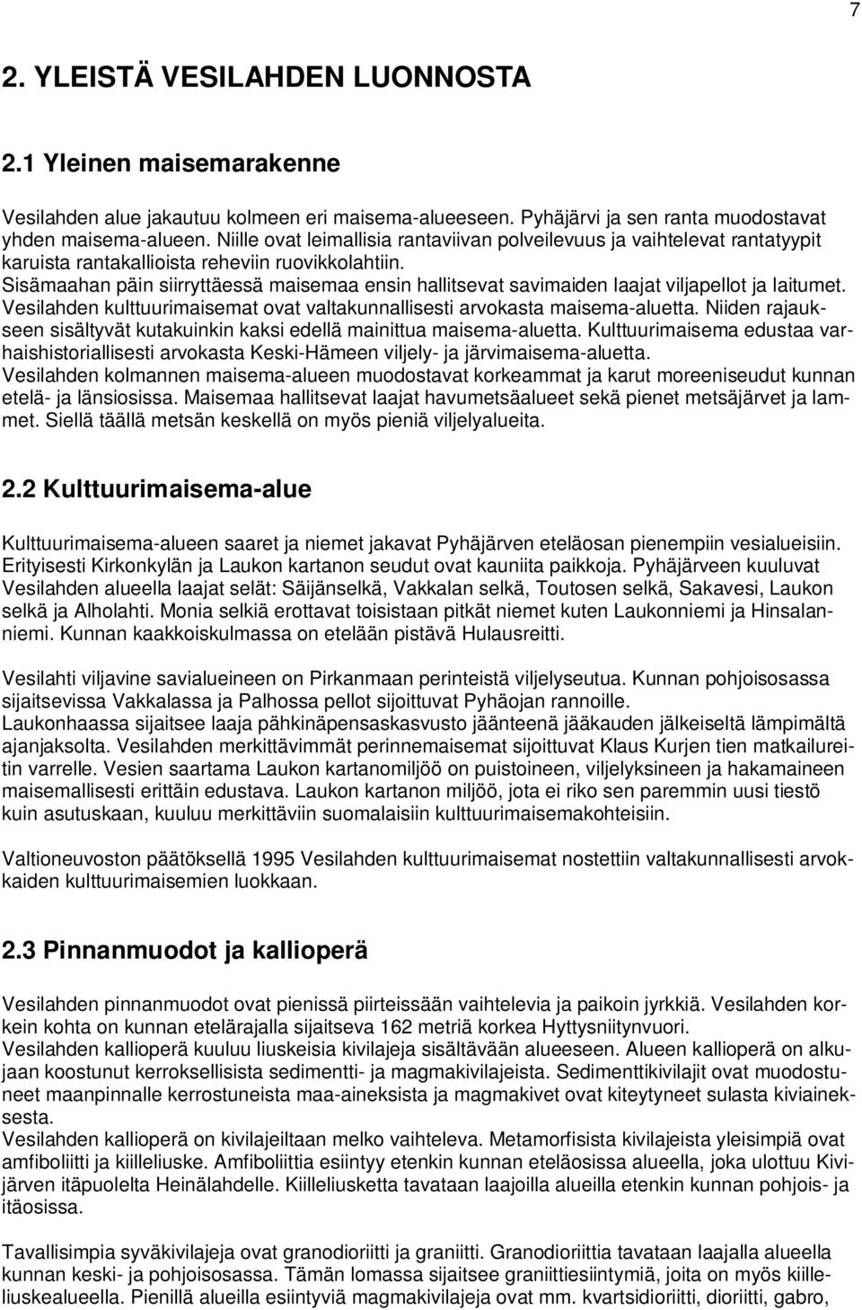 Sisämaahan päin siirryttäessä maisemaa ensin hallitsevat savimaiden laajat viljapellot ja laitumet. Vesilahden kulttuurimaisemat ovat valtakunnallisesti arvokasta maisema-aluetta.