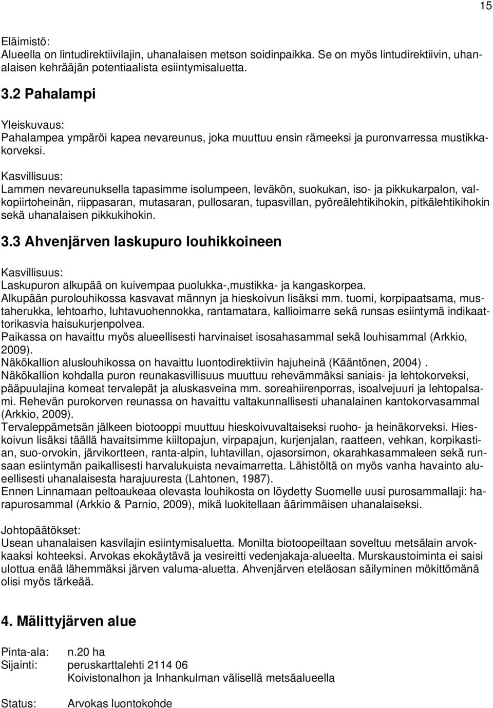 Lammen nevareunuksella tapasimme isolumpeen, leväkön, suokukan, iso- ja pikkukarpalon, valkopiirtoheinän, riippasaran, mutasaran, pullosaran, tupasvillan, pyöreälehtikihokin, pitkälehtikihokin sekä