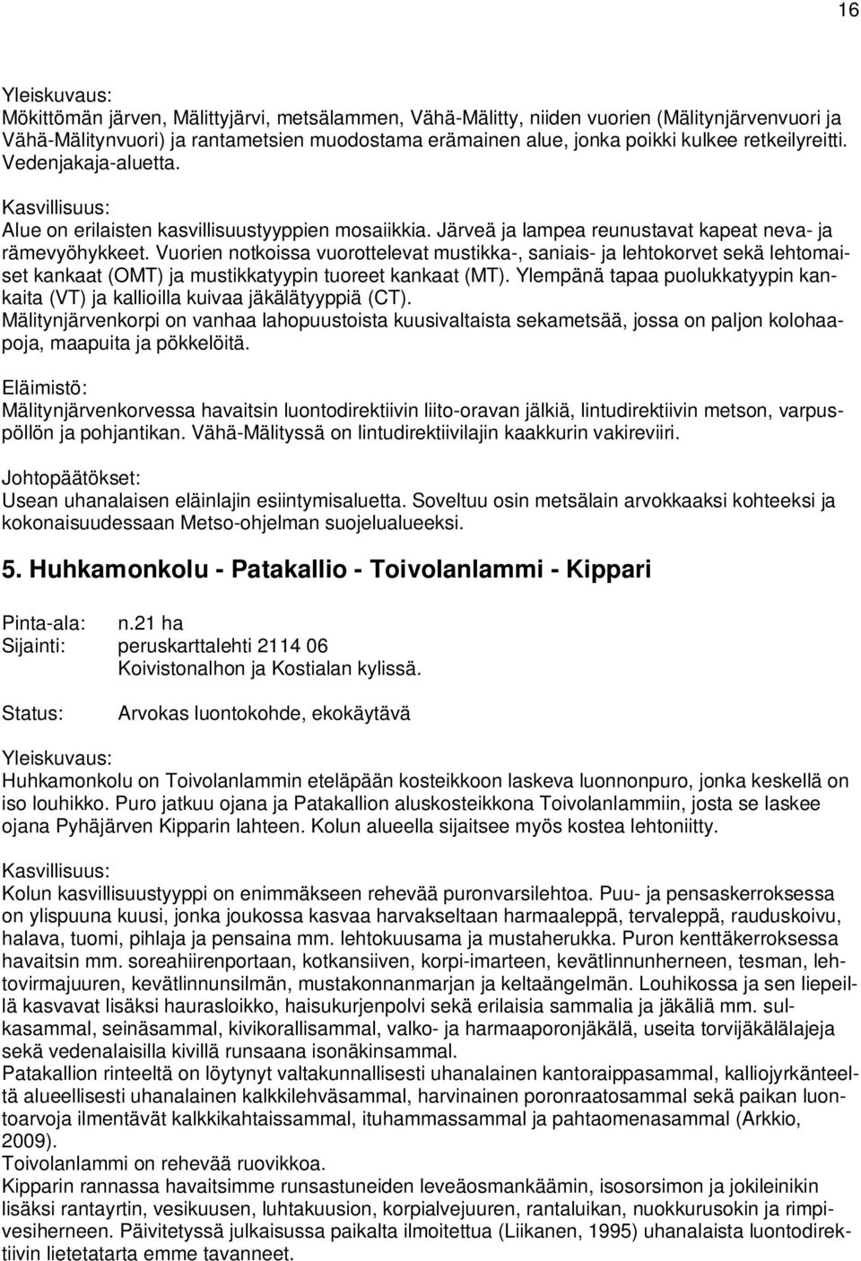 Vuorien notkoissa vuorottelevat mustikka-, saniais- ja lehtokorvet sekä lehtomaiset kankaat (OMT) ja mustikkatyypin tuoreet kankaat (MT).