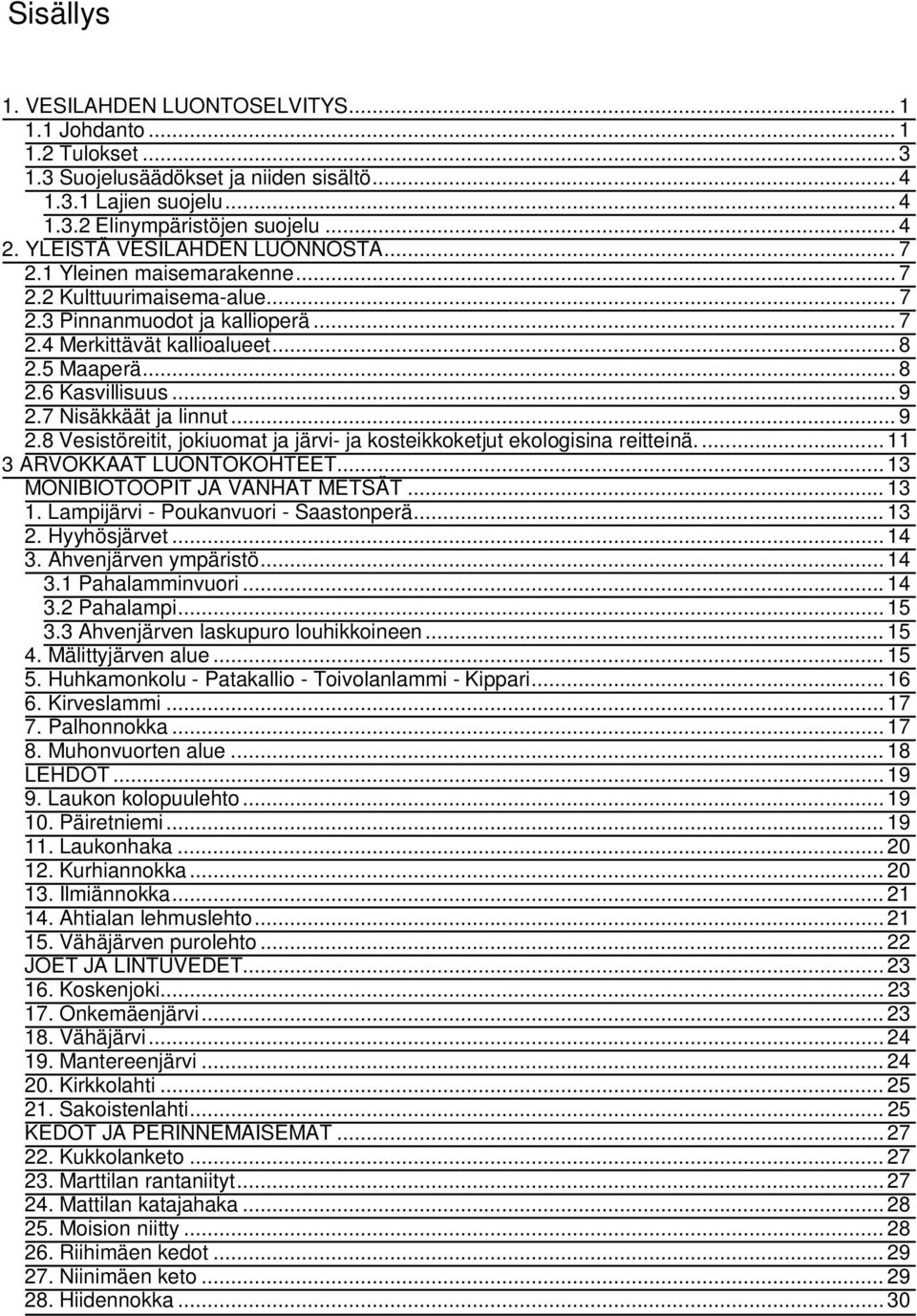 .. 9 2.7 Nisäkkäät ja linnut... 9 2.8 Vesistöreitit, jokiuomat ja järvi- ja kosteikkoketjut ekologisina reitteinä.... 11 3 ARVOKKAAT LUONTOKOHTEET... 13 MONIBIOTOOPIT JA VANHAT METSÄT... 13 1.