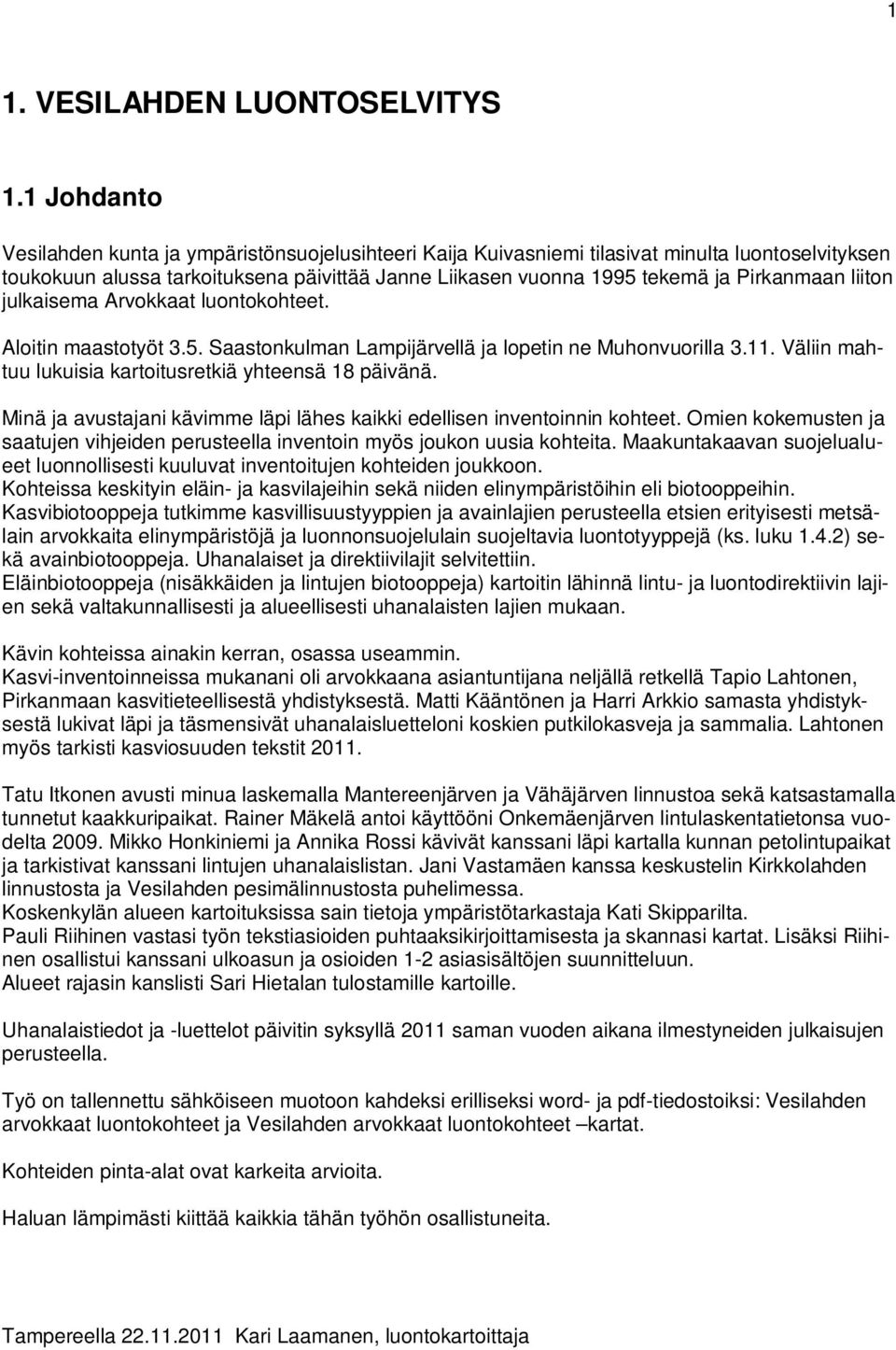 liiton julkaisema Arvokkaat luontokohteet. Aloitin maastotyöt 3.5. Saastonkulman Lampijärvellä ja lopetin ne Muhonvuorilla 3.11. Väliin mahtuu lukuisia kartoitusretkiä yhteensä 18 päivänä.