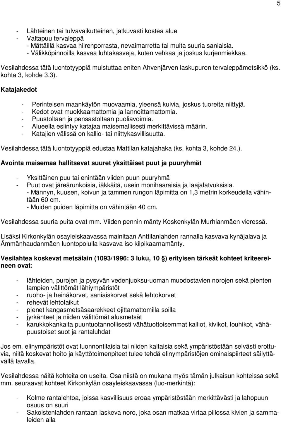 Katajakedot - Perinteisen maankäytön muovaamia, yleensä kuivia, joskus tuoreita niittyjä. - Kedot ovat muokkaamattomia ja lannoittamattomia. - Puustoltaan ja pensastoltaan puoliavoimia.