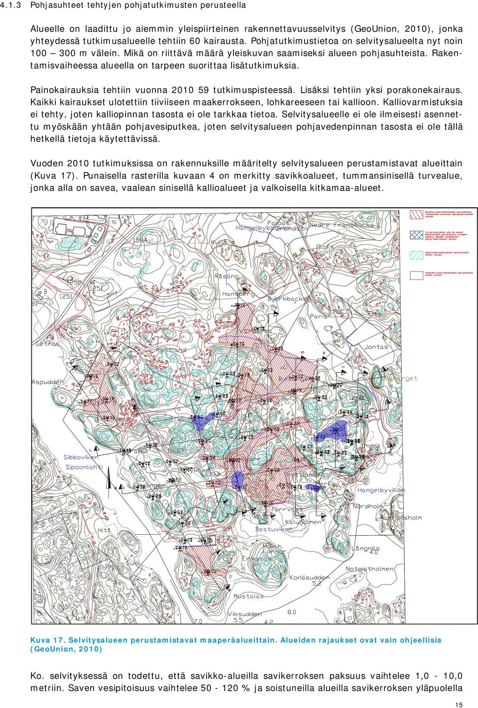 Rakentamisvaiheessa alueella on tarpeen suorittaa lisätutkimuksia. Painokairauksia tehtiin vuonna 2010 59 tutkimuspisteessä. Lisäksi tehtiin yksi porakonekairaus.