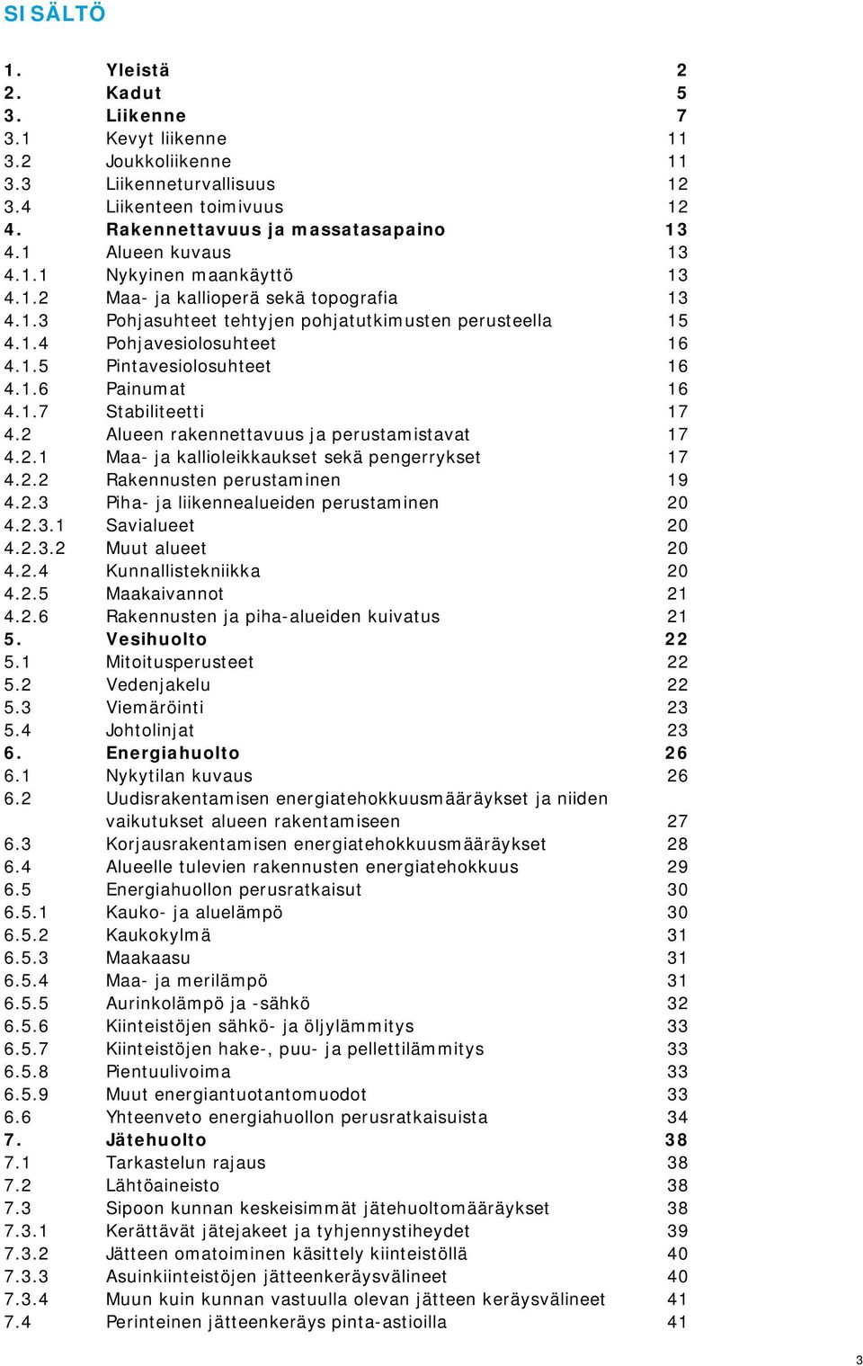 1.6 Painumat 16 4.1.7 Stabiliteetti 17 4.2 Alueen rakennettavuus ja perustamistavat 17 4.2.1 Maa- ja kallioleikkaukset sekä pengerrykset 17 4.2.2 Rakennusten perustaminen 19 4.2.3 Piha- ja liikennealueiden perustaminen 20 4.