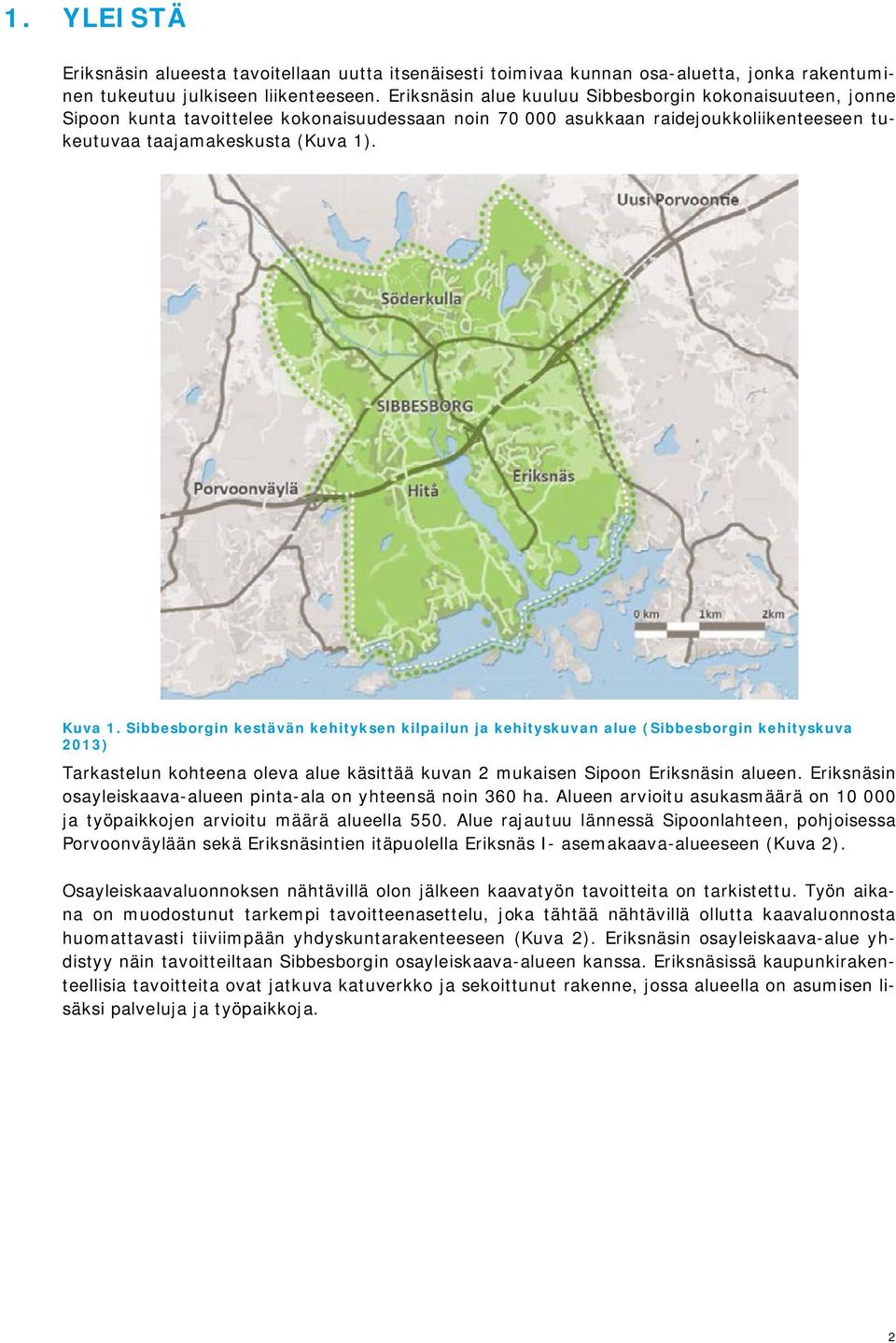 Sibbesborgin kestävän kehityksen kilpailun ja kehityskuvan alue (Sibbesborgin kehityskuva 2013) Tarkastelun kohteena oleva alue käsittää kuvan 2 mukaisen Sipoon Eriksnäsin alueen.