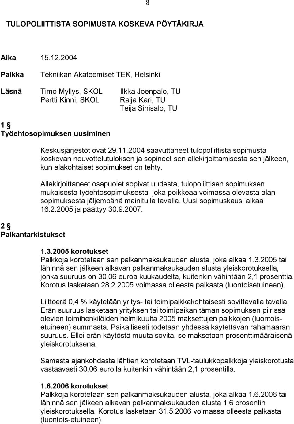 Keskusjärjestöt ovat 29.11.2004 saavuttaneet tulopoliittista sopimusta koskevan neuvottelutuloksen ja sopineet sen allekirjoittamisesta sen jälkeen, kun alakohtaiset sopimukset on tehty.