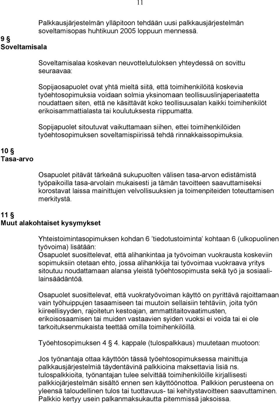 voidaan solmia yksinomaan teollisuuslinjaperiaatetta noudattaen siten, että ne käsittävät koko teollisuusalan kaikki toimihenkilöt erikoisammattialasta tai koulutuksesta riippumatta.