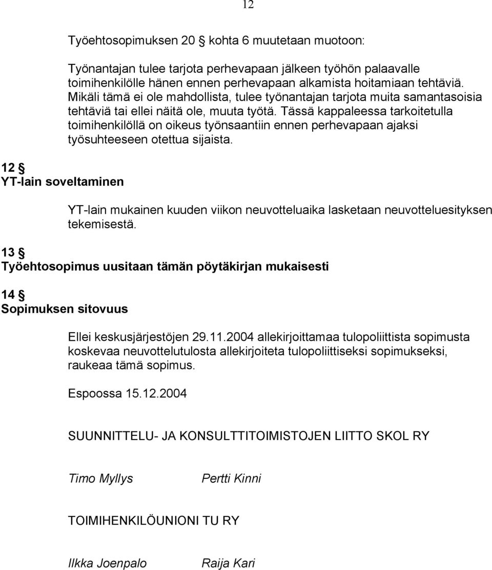 Tässä kappaleessa tarkoitetulla toimihenkilöllä on oikeus työnsaantiin ennen perhevapaan ajaksi työsuhteeseen otettua sijaista.