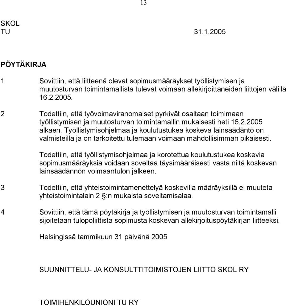 Todettiin, että työllistymisohjelmaa ja korotettua koulutustukea koskevia sopimusmääräyksiä voidaan soveltaa täysimääräisesti vasta niitä koskevan lainsäädännön voimaantulon jälkeen.