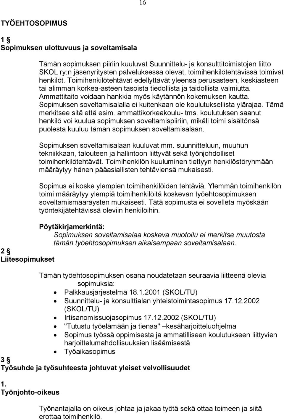 Ammattitaito voidaan hankkia myös käytännön kokemuksen kautta. Sopimuksen soveltamisalalla ei kuitenkaan ole koulutuksellista ylärajaa. Tämä merkitsee sitä että esim. ammattikorkeakoulu- tms.