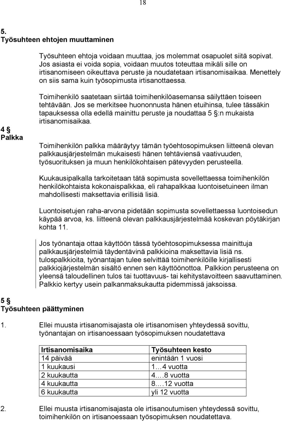 4 Palkka Toimihenkilö saatetaan siirtää toimihenkilöasemansa säilyttäen toiseen tehtävään.