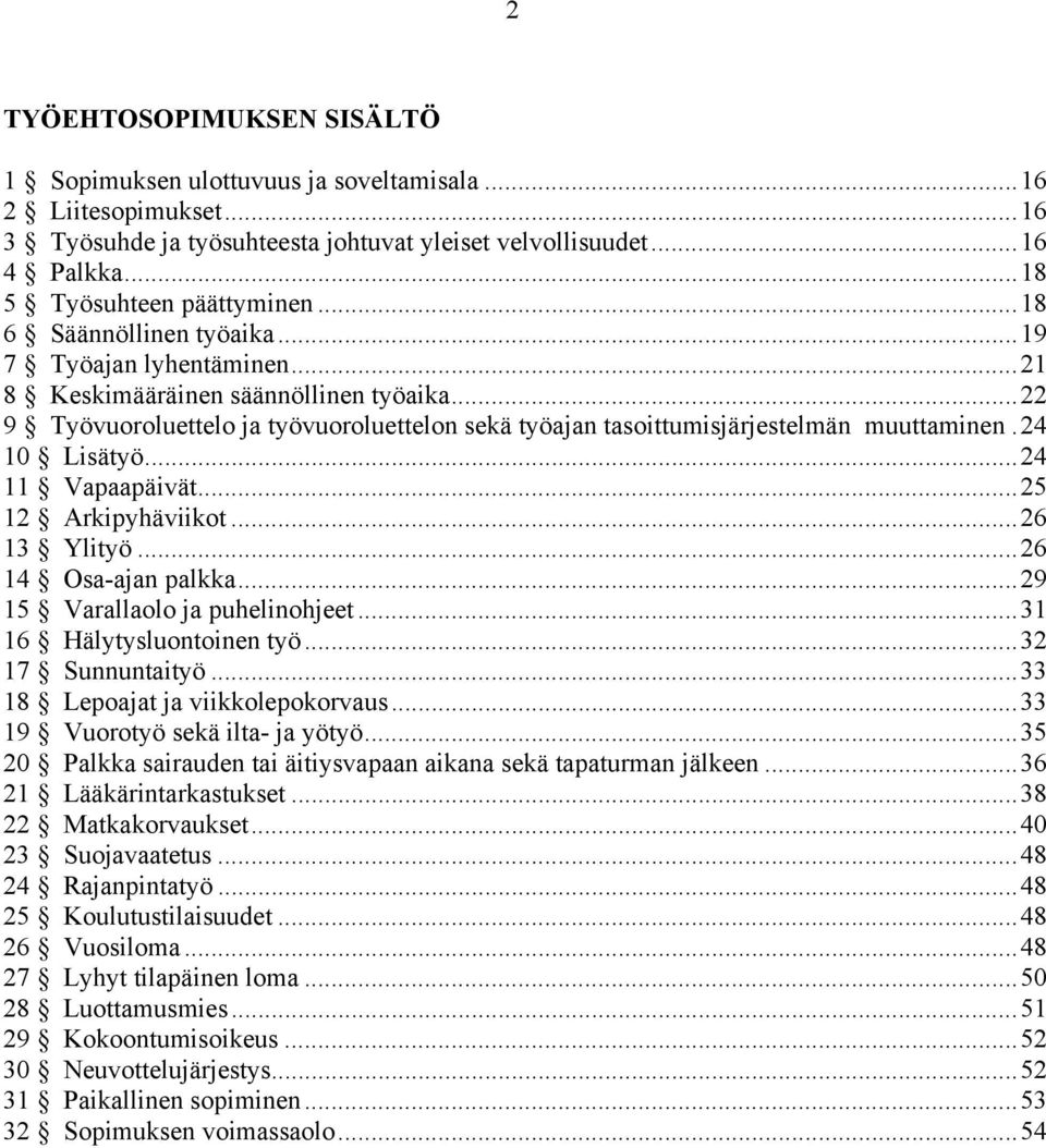 24 10 Lisätyö...24 11 Vapaapäivät...25 12 Arkipyhäviikot...26 13 Ylityö...26 14 Osa-ajan palkka...29 15 Varallaolo ja puhelinohjeet...31 16 Hälytysluontoinen työ...32 17 Sunnuntaityö.