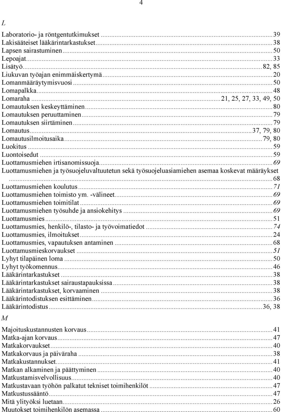 ..79, 80 Luokitus...59 Luontoisedut...59 Luottamusmiehen irtisanomissuoja...69 Luottamusmiehen ja työsuojeluvaltuutetun sekä työsuojeluasiamiehen asemaa koskevat määräykset.