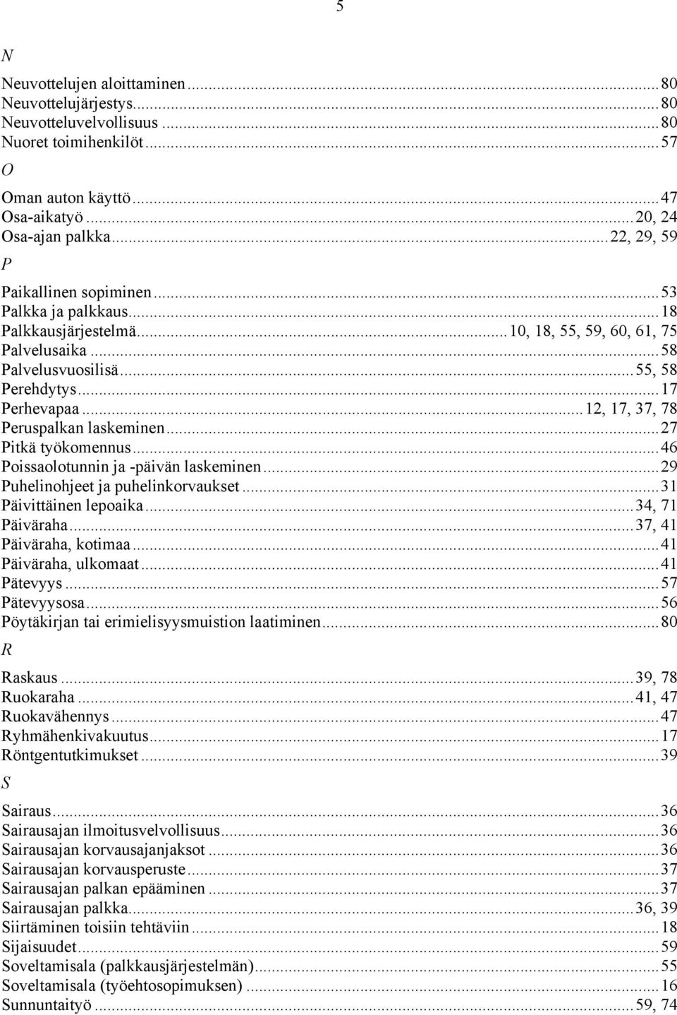 ..12, 17, 37, 78 Peruspalkan laskeminen...27 Pitkä työkomennus...46 Poissaolotunnin ja -päivän laskeminen...29 Puhelinohjeet ja puhelinkorvaukset...31 Päivittäinen lepoaika...34, 71 Päiväraha.