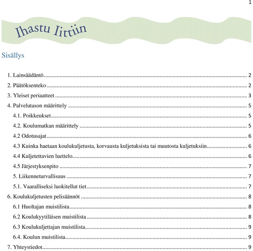 .. 7 5. Liikenneturvallisuus... 7 5.1. Vaaralliseksi luokitellut tiet... 7 6. Koulukuljetusten pelisäännöt... 8 6.1 Huoltajan muistilista... 8 6.2 Koulukyytiläisen muistilista.