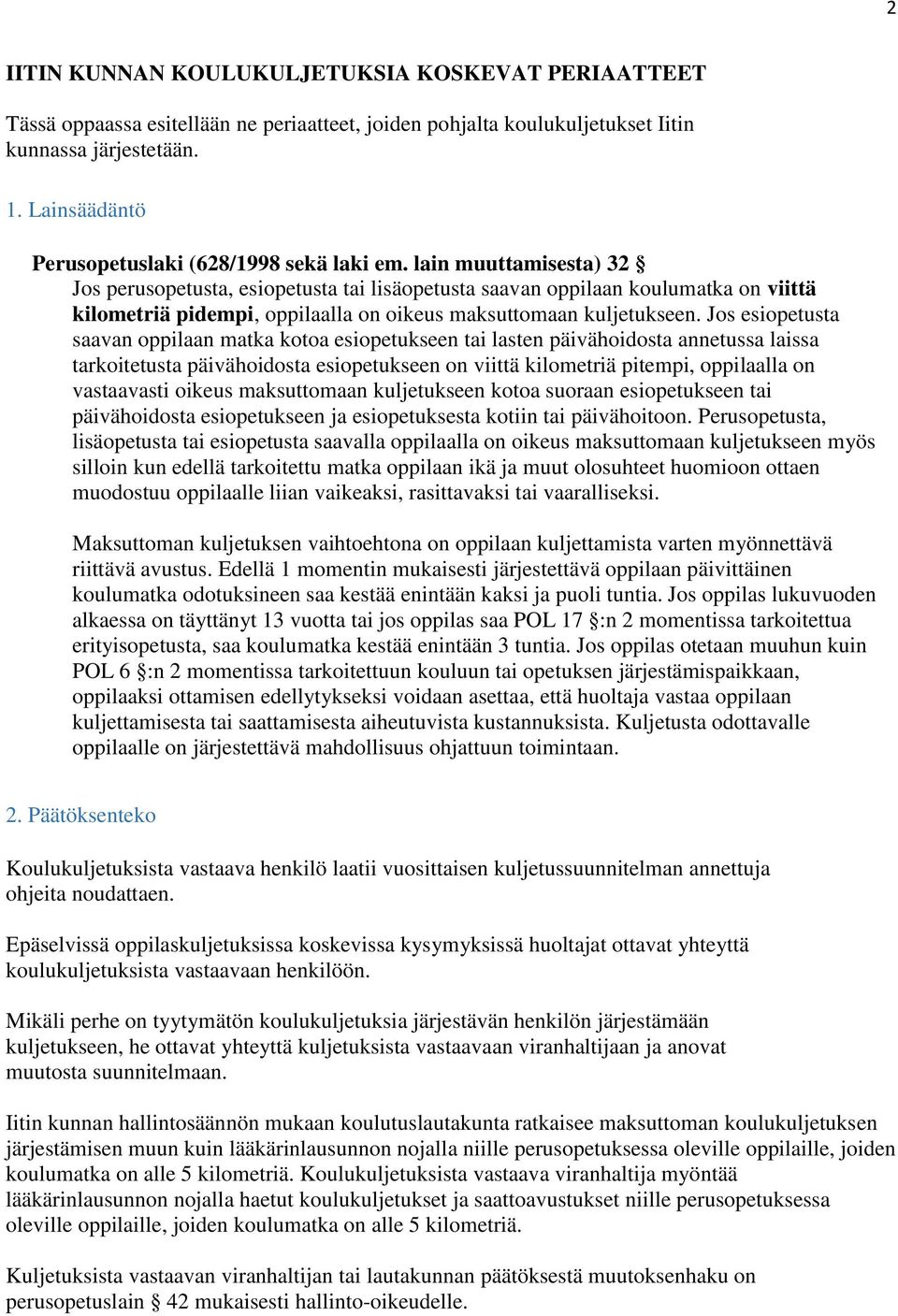 lain muuttamisesta) 32 Jos perusopetusta, esiopetusta tai lisäopetusta saavan oppilaan koulumatka on viittä kilometriä pidempi, oppilaalla on oikeus maksuttomaan kuljetukseen.