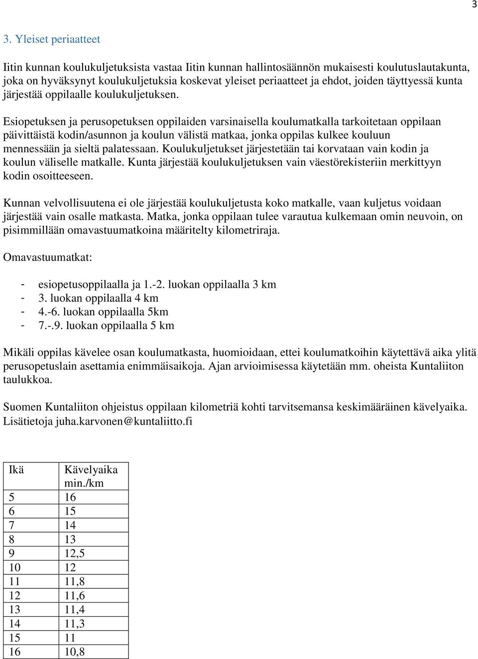 Esiopetuksen ja perusopetuksen oppilaiden varsinaisella koulumatkalla tarkoitetaan oppilaan päivittäistä kodin/asunnon ja koulun välistä matkaa, jonka oppilas kulkee kouluun mennessään ja sieltä