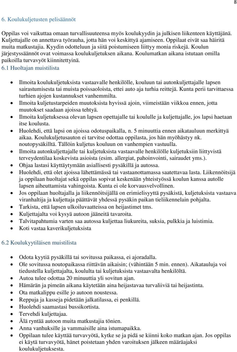 Koulun järjestyssäännöt ovat voimassa koulukuljetuksen aikana. Koulumatkan aikana istutaan omilla paikoilla turvavyöt kiinnitettyinä. 6.