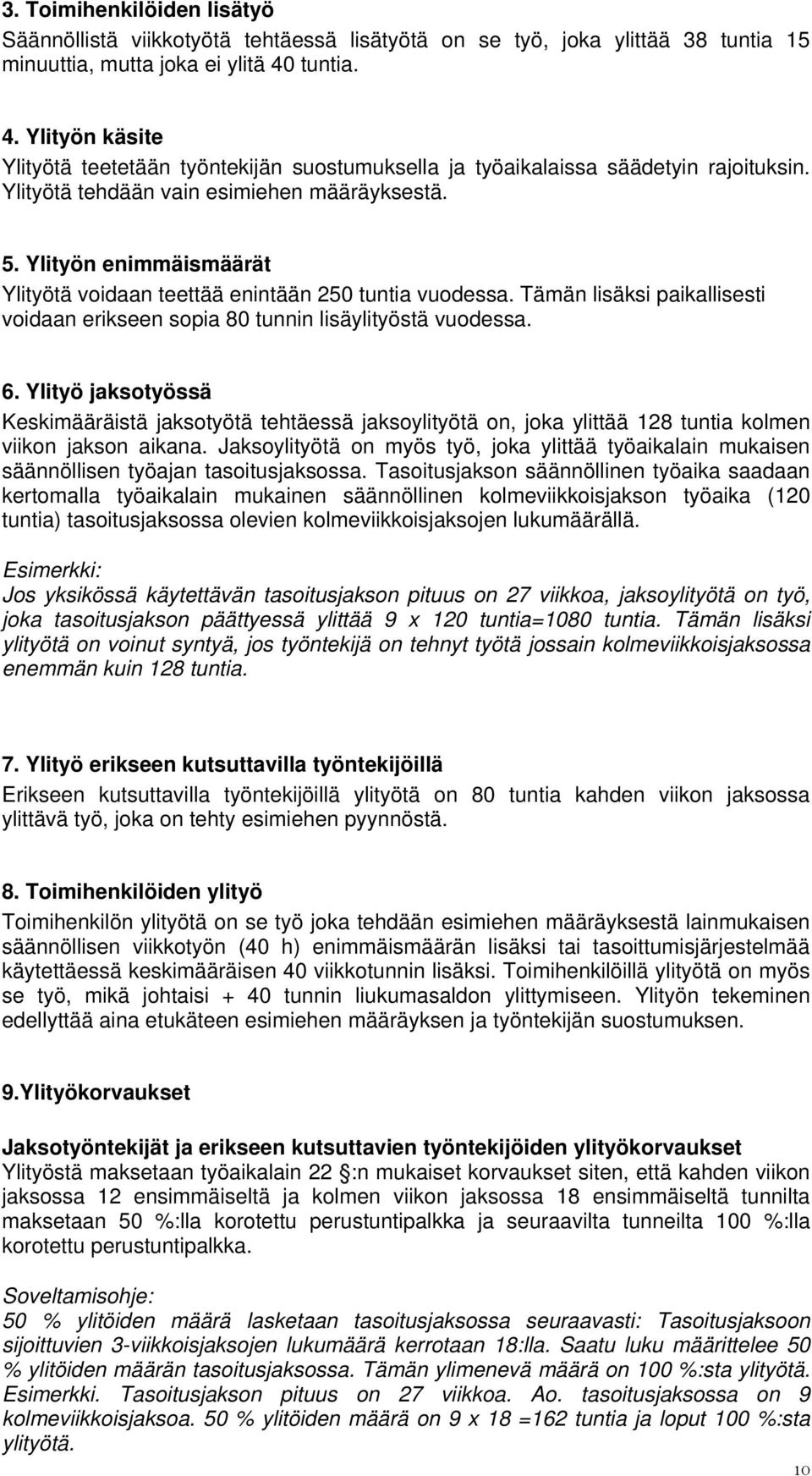 Ylityön enimmäismäärät Ylityötä voidaan teettää enintään 250 tuntia vuodessa. Tämän lisäksi paikallisesti voidaan erikseen sopia 80 tunnin lisäylityöstä vuodessa. 6.