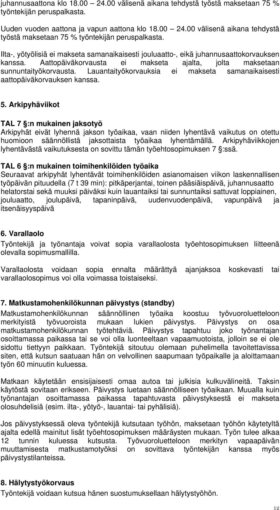 Arkipyhäviikot TAL 7 :n mukainen jaksotyö Arkipyhät eivät lyhennä jakson työaikaa, vaan niiden lyhentävä vaikutus on otettu huomioon säännöllistä jaksottaista työaikaa lyhentämällä.