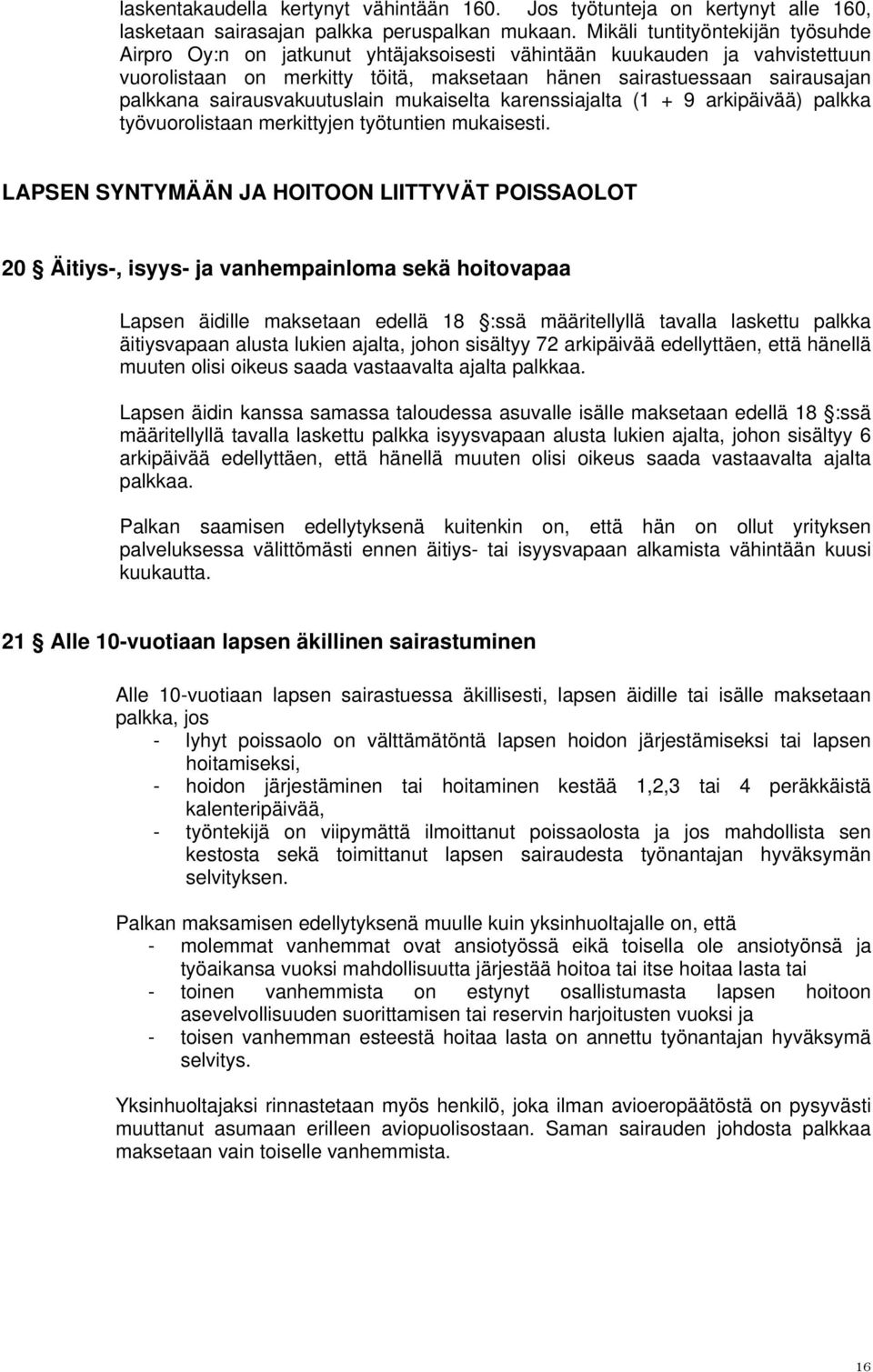 sairausvakuutuslain mukaiselta karenssiajalta (1 + 9 arkipäivää) palkka työvuorolistaan merkittyjen työtuntien mukaisesti.