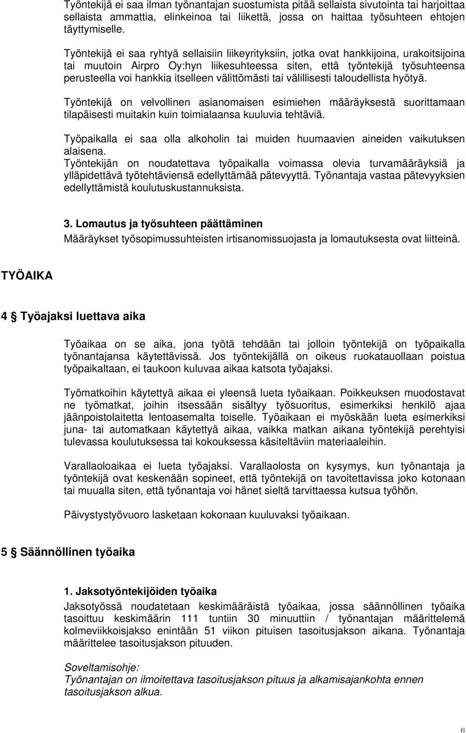 itselleen välittömästi tai välillisesti taloudellista hyötyä. Työntekijä on velvollinen asianomaisen esimiehen määräyksestä suorittamaan tilapäisesti muitakin kuin toimialaansa kuuluvia tehtäviä.