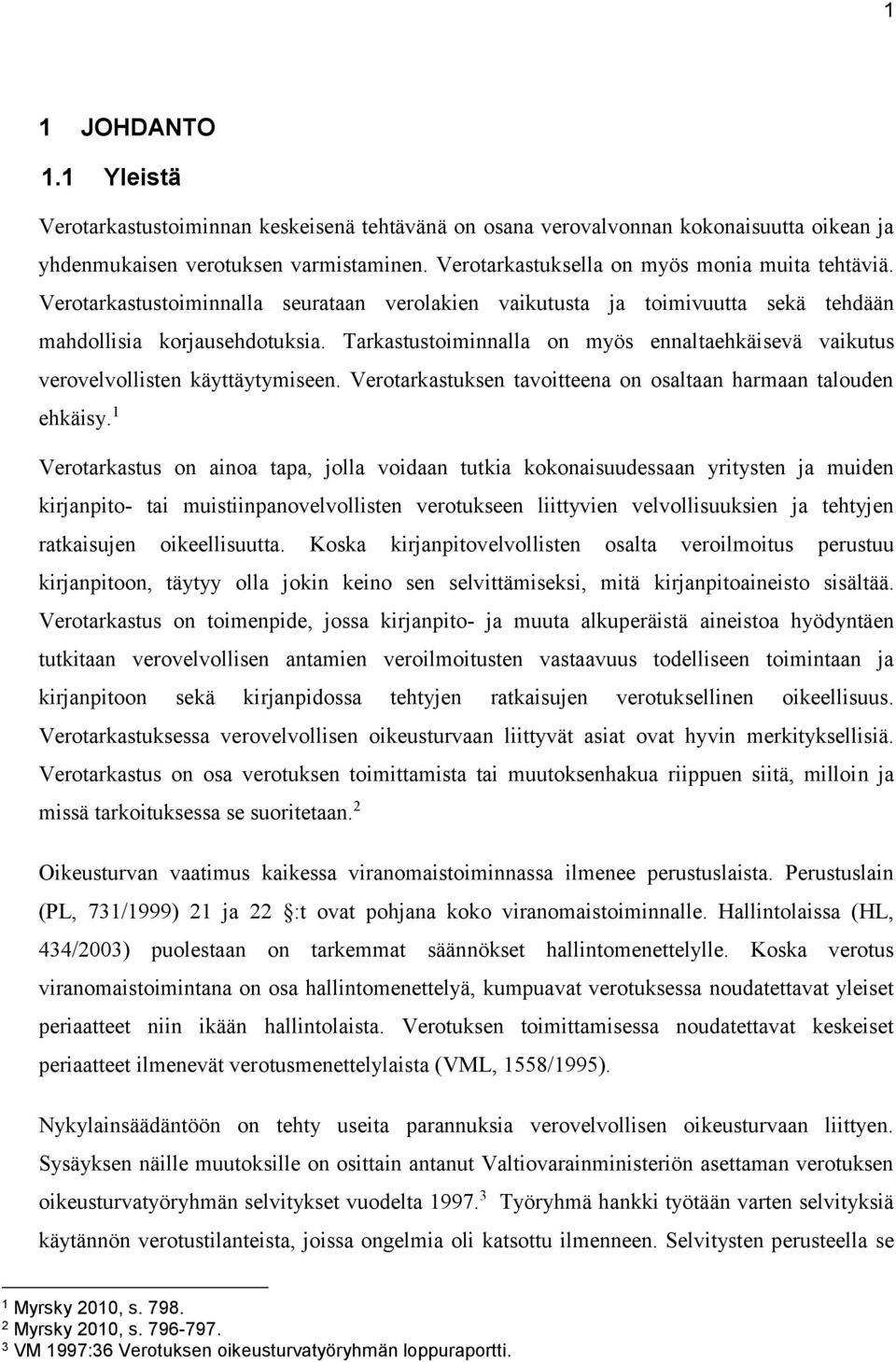Tarkastustoiminnalla on myös ennaltaehkäisevä vaikutus verovelvollisten käyttäytymiseen. Verotarkastuksen tavoitteena on osaltaan harmaan talouden ehkäisy.