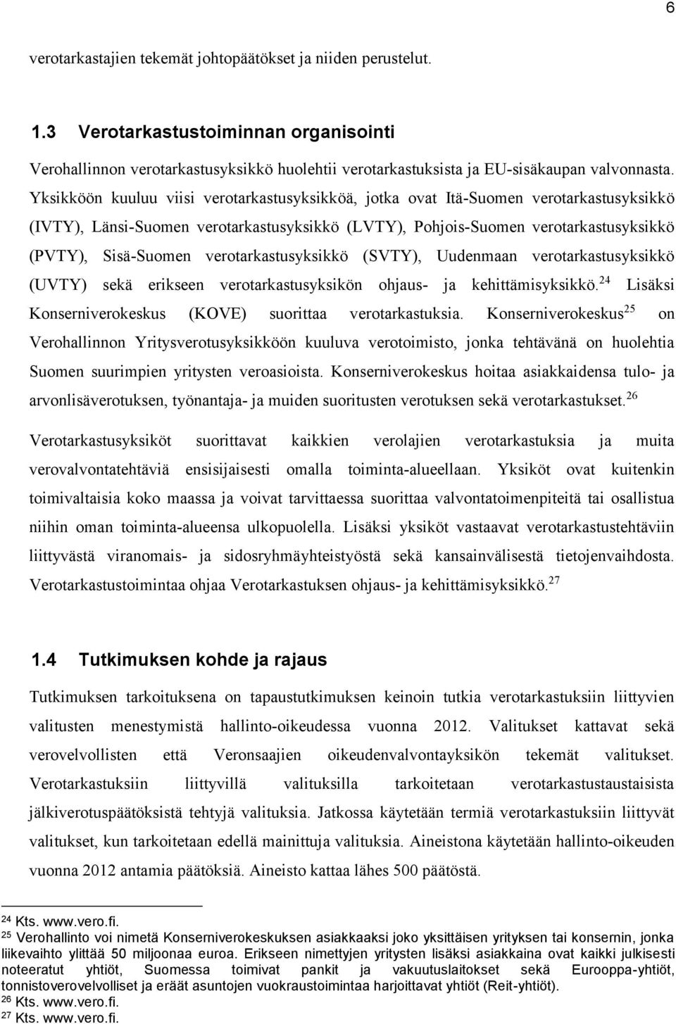 verotarkastusyksikkö (SVTY), Uudenmaan verotarkastusyksikkö (UVTY) sekä erikseen verotarkastusyksikön ohjaus- ja kehittämisyksikkö. 24 Lisäksi Konserniverokeskus (KOVE) suorittaa verotarkastuksia.