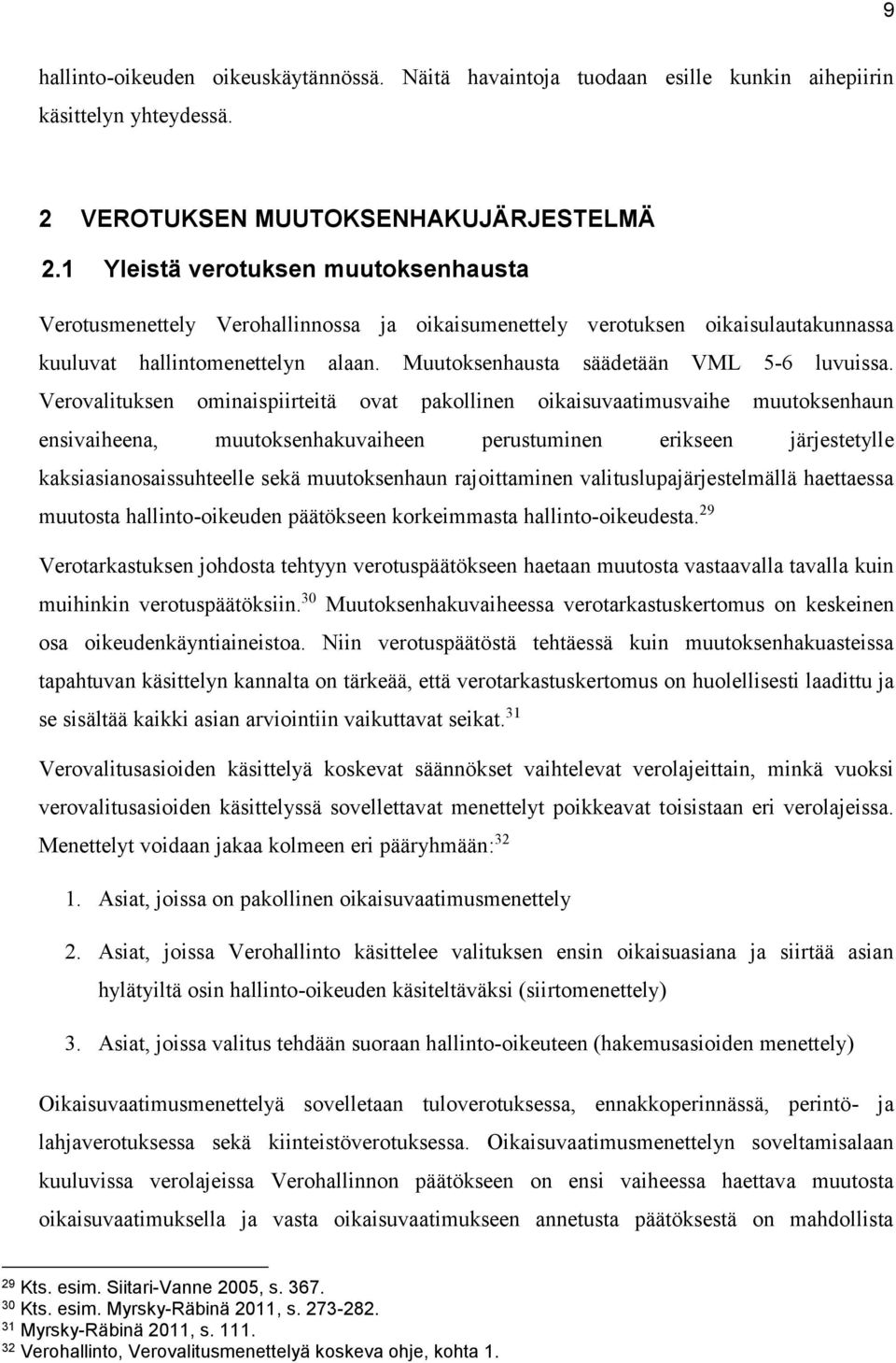 Verovalituksen ominaispiirteitä ovat pakollinen oikaisuvaatimusvaihe muutoksenhaun ensivaiheena, muutoksenhakuvaiheen perustuminen erikseen järjestetylle kaksiasianosaissuhteelle sekä muutoksenhaun
