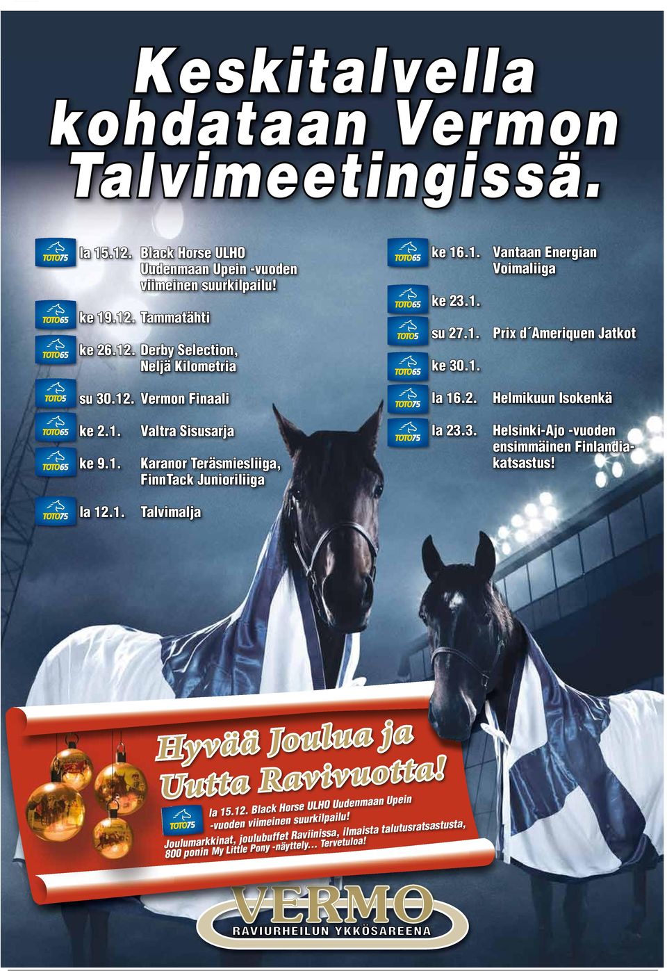 3. Helsinki-Ajo -vuoden ensimmäinen Finlandiakatsastus! la 12.1. Talvimalja Hyvää Joulua ja Uutta Ravivuotta! la 15.12. Black Horse ULHO Uudenmaan Upein -vuoden viimeinen suurkilpailu!