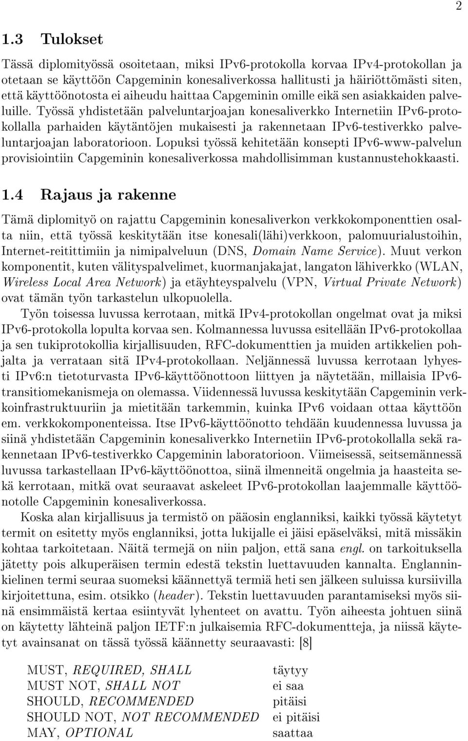 Työssä yhdistetään palveluntarjoajan konesaliverkko Internetiin IPv6-protokollalla parhaiden käytäntöjen mukaisesti ja rakennetaan IPv6-testiverkko palveluntarjoajan laboratorioon.