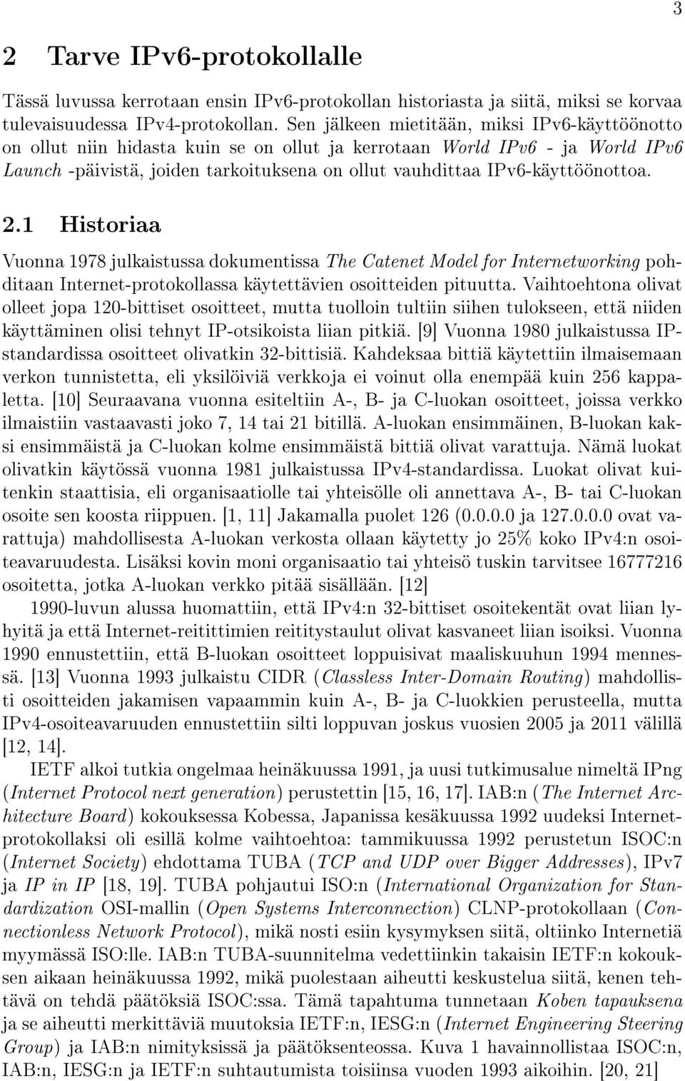 IPv6-käyttöönottoa. 2.1 Historiaa Vuonna 1978 julkaistussa dokumentissa The Catenet Model for Internetworking pohditaan Internet-protokollassa käytettävien osoitteiden pituutta.