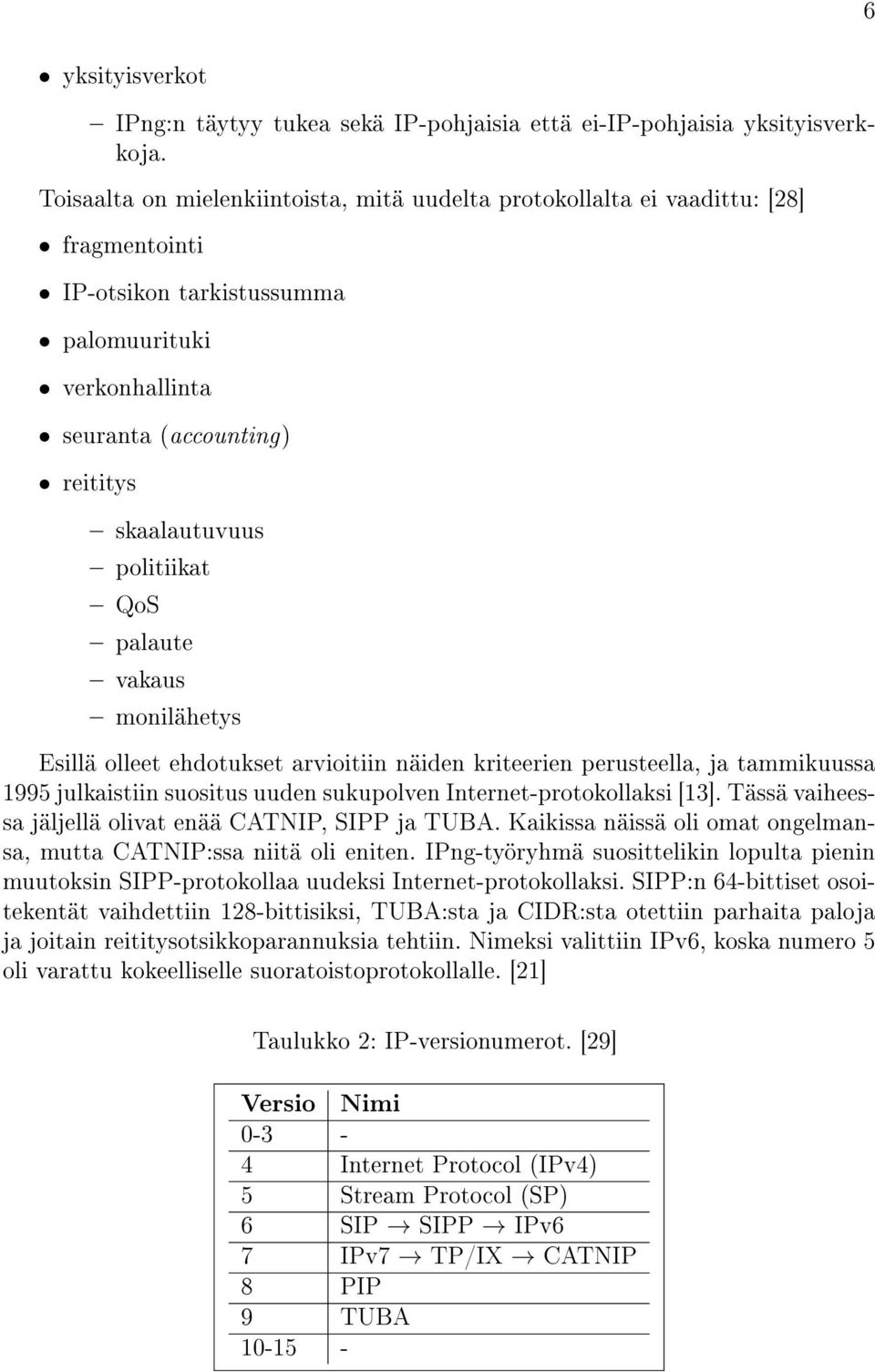 politiikat QoS palaute vakaus monilähetys Esillä olleet ehdotukset arvioitiin näiden kriteerien perusteella, ja tammikuussa 1995 julkaistiin suositus uuden sukupolven Internet-protokollaksi [13].