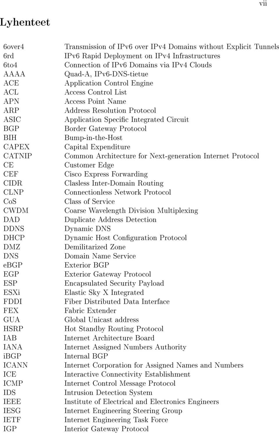 Application Control Engine Access Control List Access Point Name Address Resolution Protocol Application Specic Integrated Circuit Border Gateway Protocol Bump-in-the-Host Capital Expenditure Common