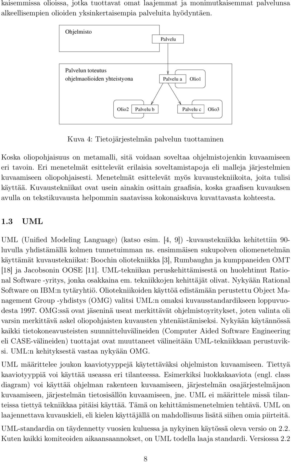 voidaan soveltaa ohjelmistojenkin kuvaamiseen eri tavoin. Eri menetelmät esittelevät erilaisia soveltamistapoja eli malleja järjestelmien kuvaamiseen oliopohjaisesti.