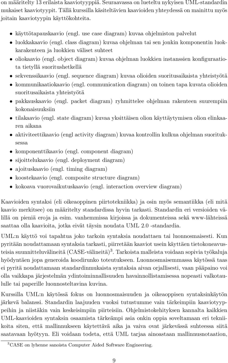 class diagram) kuvaa ohjelman tai sen jonkin komponentin luokkarakenteen ja luokkien väliset suhteet oliokaavio (engl.