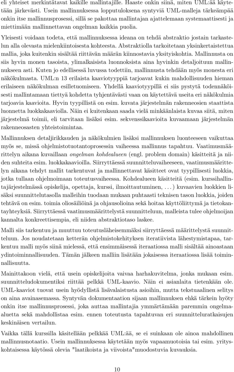 kaikkia puolia. Yleisesti voidaan todeta, että mallinnuksessa ideana on tehdä abstraktio jostain tarkastelun alla olevasta mielenkiintoisesta kohteesta.