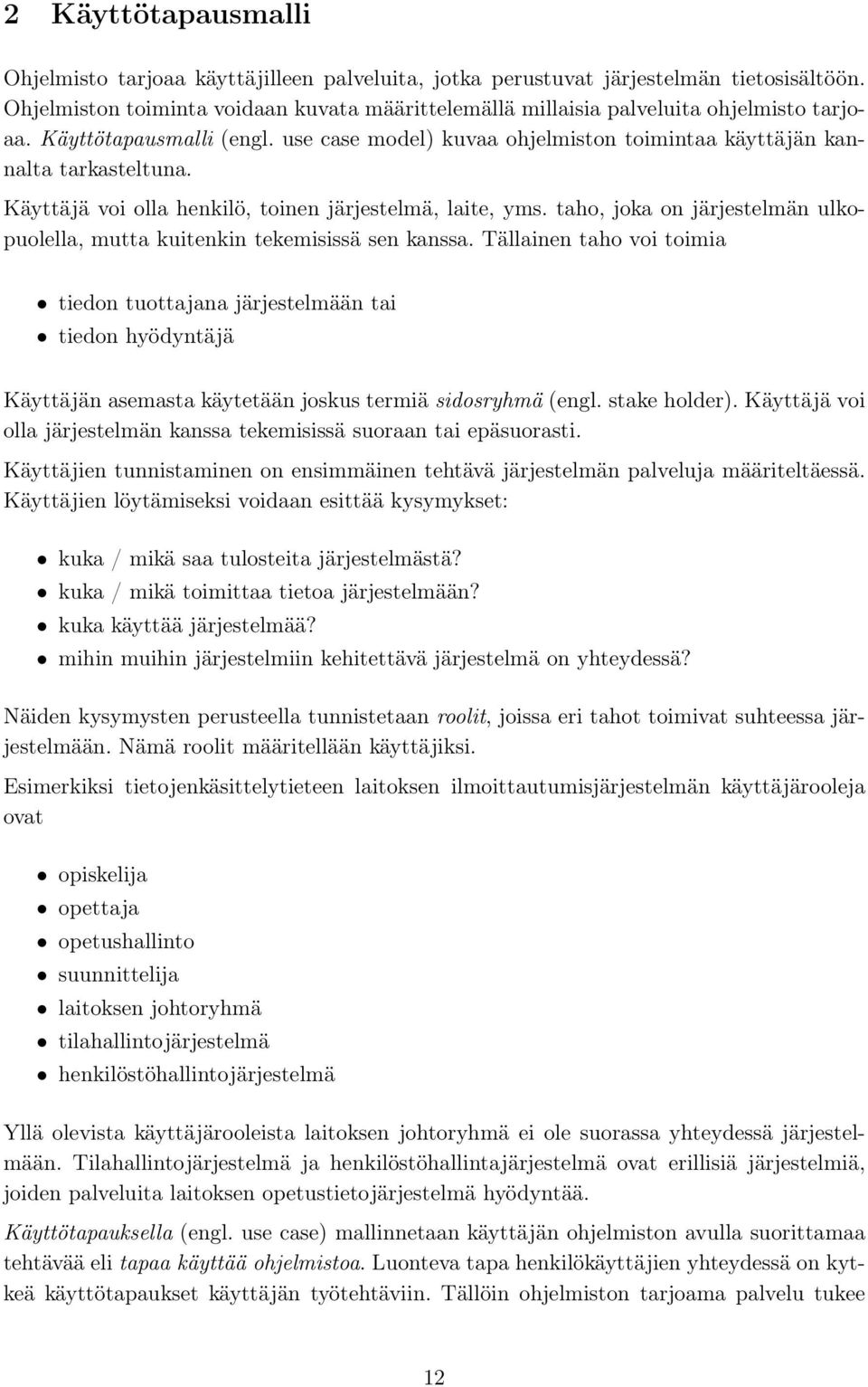 Käyttäjä voi olla henkilö, toinen järjestelmä, laite, yms. taho, joka on järjestelmän ulkopuolella, mutta kuitenkin tekemisissä sen kanssa.