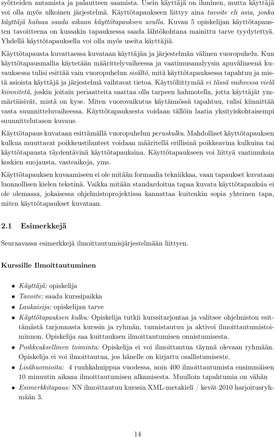 Kuvan 5 opiskelijan käyttötapausten tavoitteena on kussakin tapauksessa saada lähtökohtana mainittu tarve tyydytettyä. Yhdellä käyttötapauksella voi olla myös useita käyttäjiä.