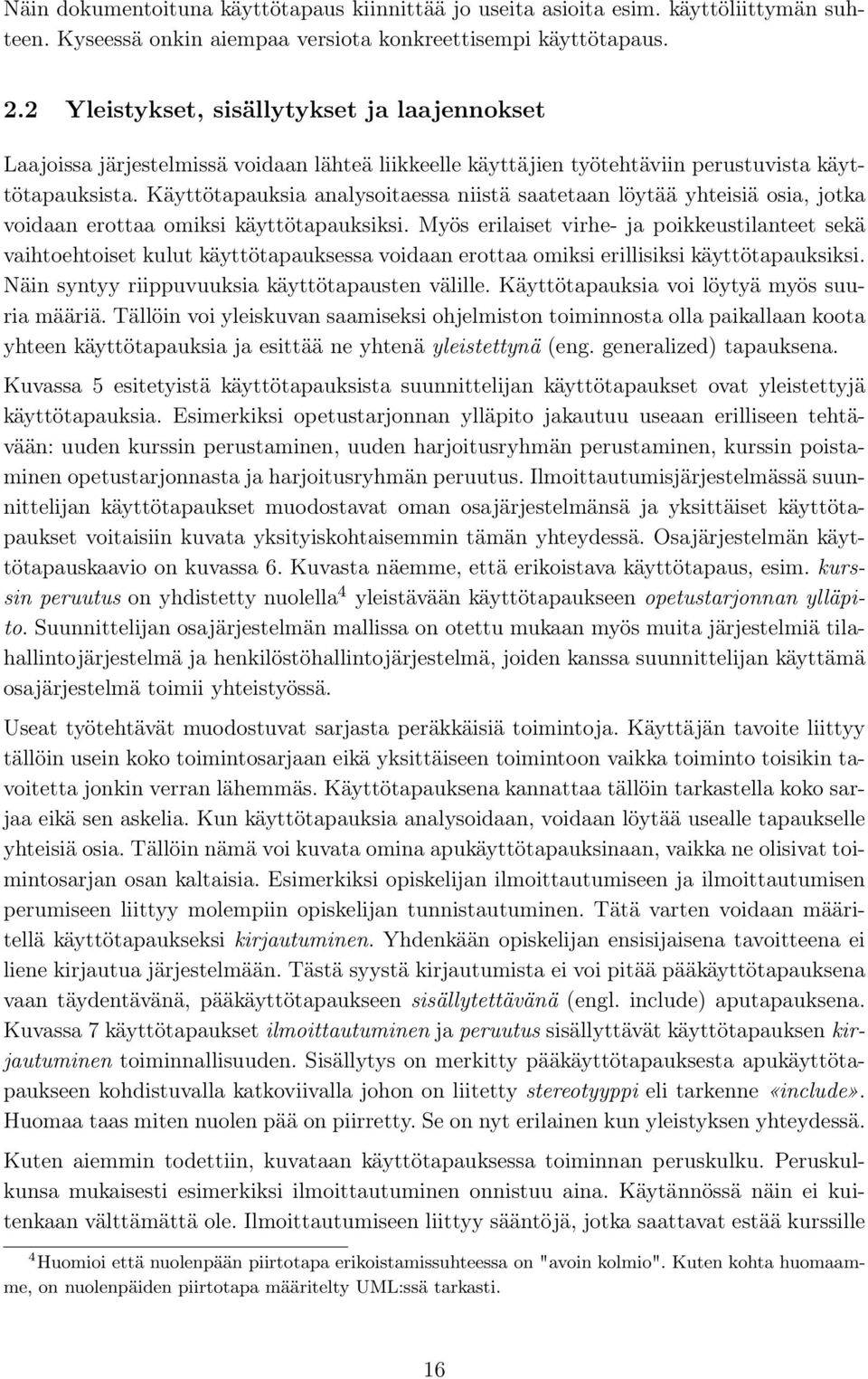 Käyttötapauksia analysoitaessa niistä saatetaan löytää yhteisiä osia, jotka voidaan erottaa omiksi käyttötapauksiksi.