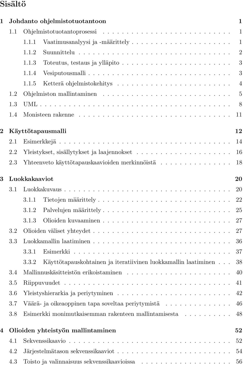 2 Ohjelmiston mallintaminen........................... 5 1.3 UML........................................ 8 1.4 Monisteen rakenne................................ 11 2 Käyttötapausmalli 12 2.