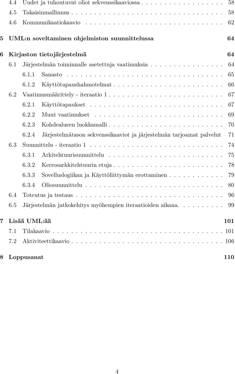 ................................. 65 6.1.2 Käyttötapaushahmotelmat........................ 66 6.2 Vaatimusmäärittely - iteraatio 1......................... 67 6.2.1 Käyttötapaukset............................. 67 6.2.2 Muut vaatimukset.