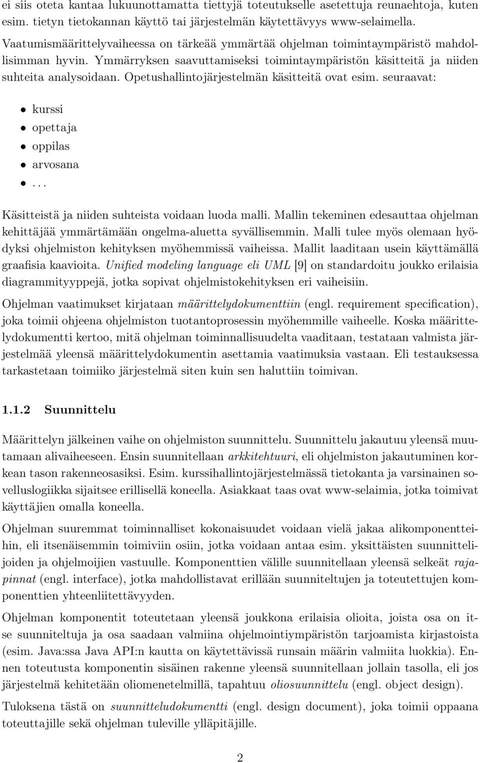 Opetushallintojärjestelmän käsitteitä ovat esim. seuraavat: kurssi opettaja oppilas arvosana... Käsitteistä ja niiden suhteista voidaan luoda malli.