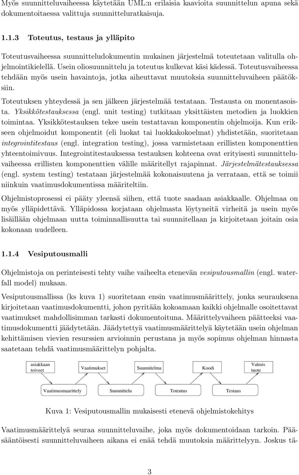 Toteutusvaiheessa tehdään myös usein havaintoja, jotka aiheuttavat muutoksia suunnitteluvaiheen päätöksiin. Toteutuksen yhteydessä ja sen jälkeen järjestelmää testataan. Testausta on monentasoista.