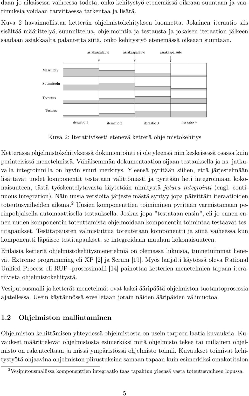 Jokainen iteraatio siis sisältää määrittelyä, suunnittelua, ohjelmointia ja testausta ja jokaisen iteraation jälkeen saadaan asiakkaalta palautetta siitä, onko kehitystyö etenemässä oikeaan suuntaan.