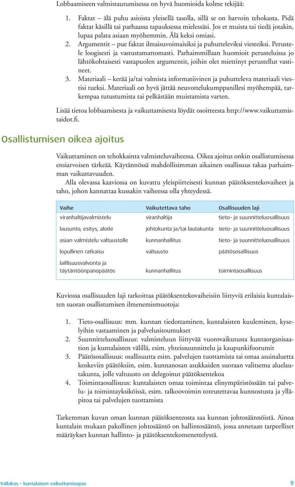 Parhaimmillaan huomioit perusteluissa jo lähtökohtaisesti vastapuolen argumentit, joihin olet miettinyt perustellut vastineet. 3.