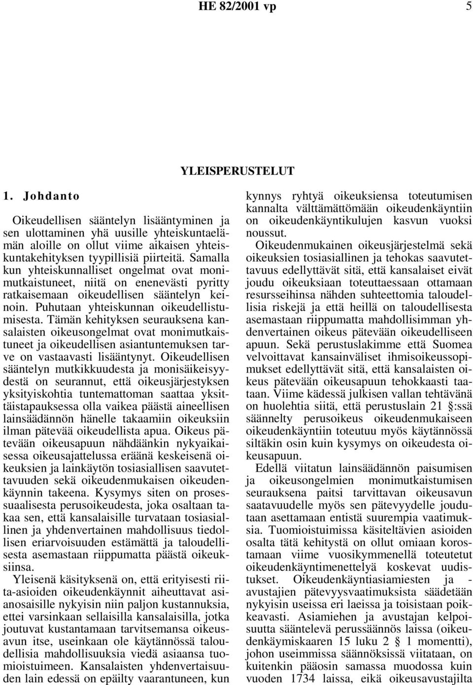 Tämän kehityksen seurauksena kansalaisten oikeusongelmat ovat monimutkaistuneet ja oikeudellisen asiantuntemuksen tarve on vastaavasti lisääntynyt.