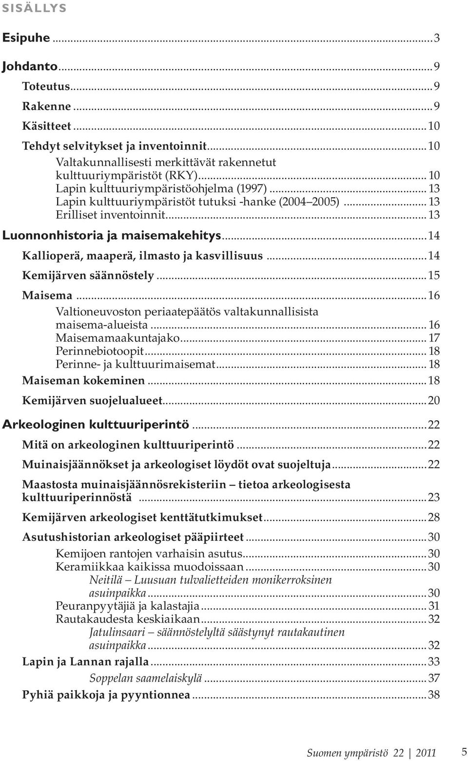 ..14 Kallioperä, maaperä, ilmasto ja kasvillisuus...14 Kemijärven säännöstely...15 Maisema...16 Valtioneuvoston periaatepäätös valtakunnallisista maisema-alueista... 16 Maisemamaakuntajako.