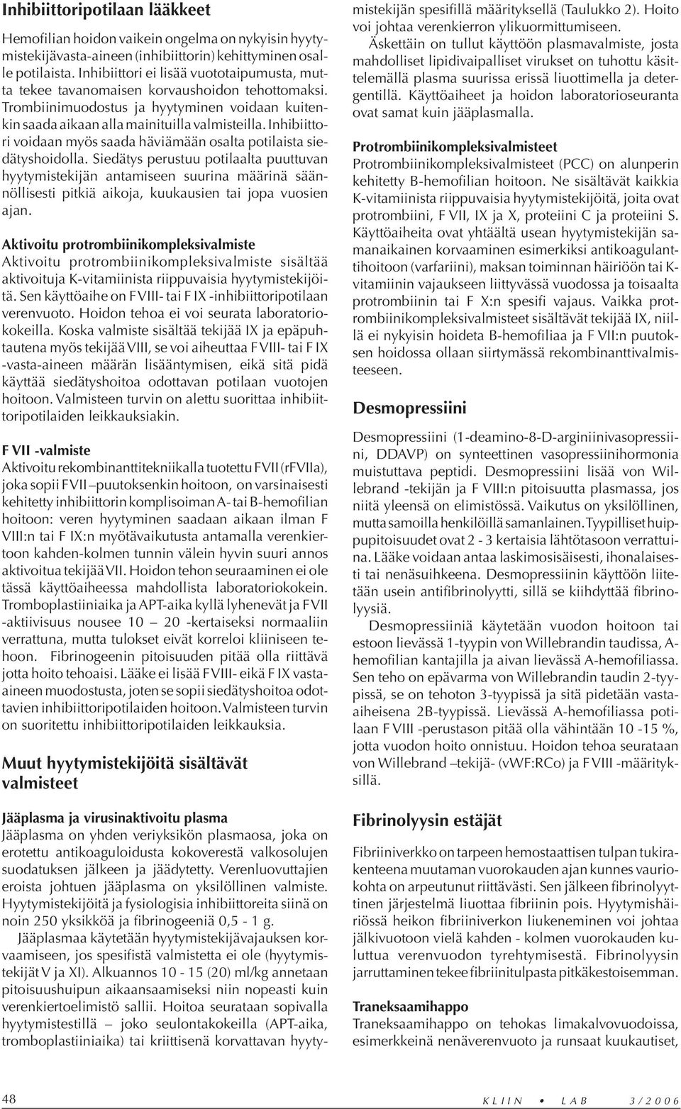 Inhibiittori voidaan myös saada häviämään osalta potilaista siedätyshoidolla.